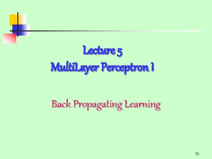 Lecture 5 Multi. Layer Perceptron I Back Propagating Learning 70 