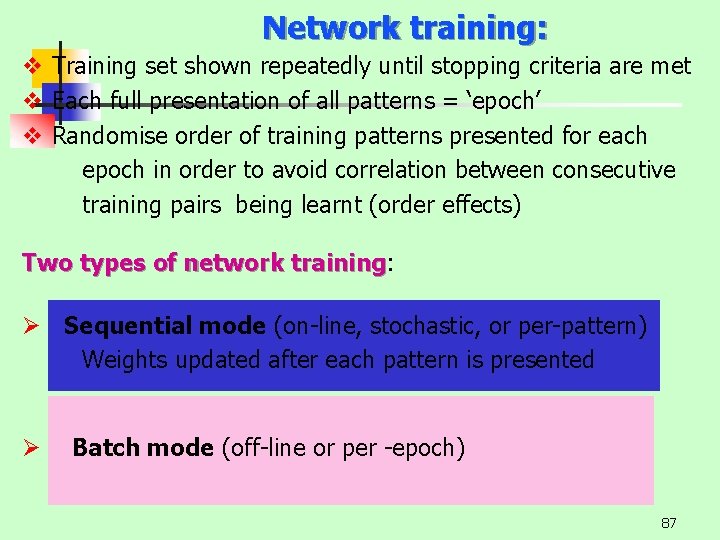Network training: v Training set shown repeatedly until stopping criteria are met v Each