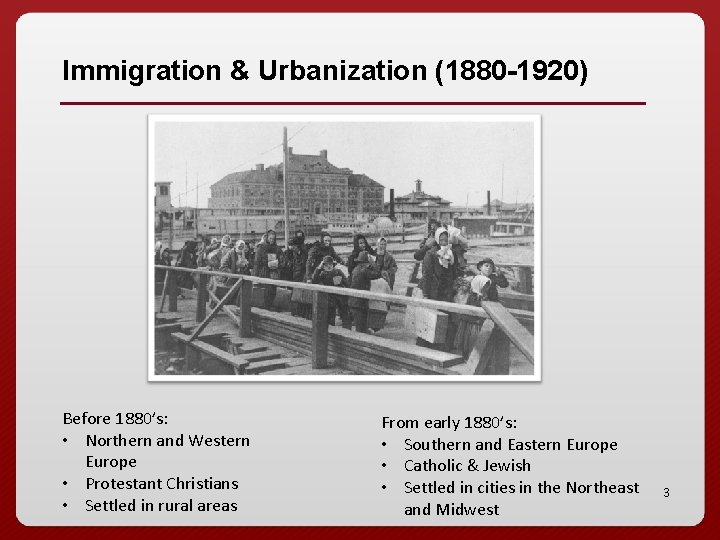 Immigration & Urbanization (1880 -1920) Before 1880’s: • Northern and Western Europe • Protestant