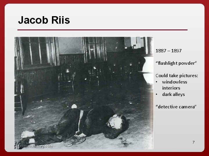 Jacob Riis 1887 – 1897 “flashlight powder” Could take pictures: • windowless interiors •