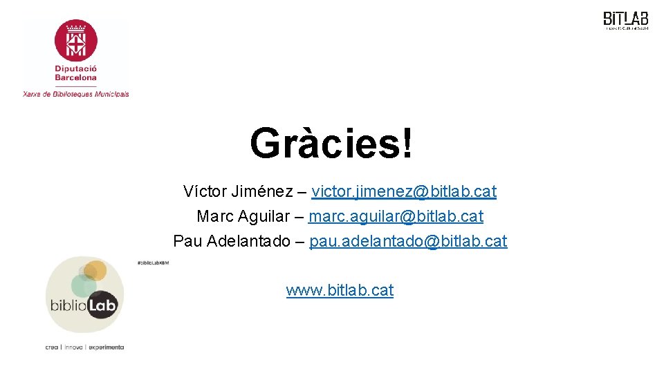 Gràcies! Víctor Jiménez – victor. jimenez@bitlab. cat Marc Aguilar – marc. aguilar@bitlab. cat Pau