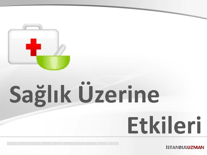 Sağlık Üzerine Etkileri İSTANBULUZMAN 