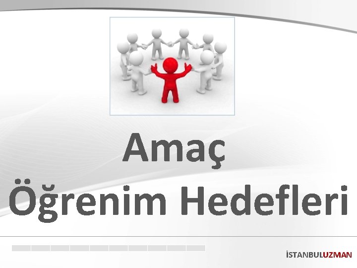 Amaç Öğrenim Hedefleri İSTANBULUZMAN 