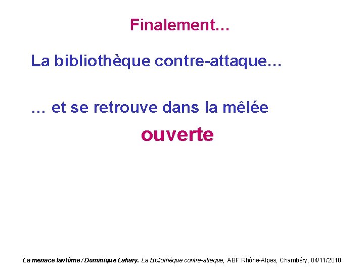 Finalement… La bibliothèque contre-attaque… … et se retrouve dans la mêlée ouverte La menace