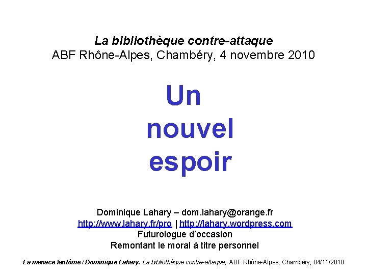 La bibliothèque contre-attaque ABF Rhône-Alpes, Chambéry, 4 novembre 2010 Un nouvel espoir Dominique Lahary
