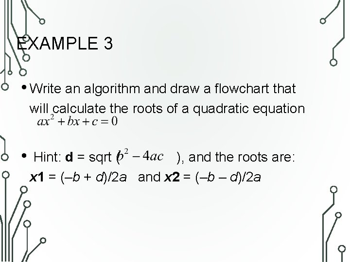 EXAMPLE 3 • Write an algorithm and draw a flowchart that will calculate the