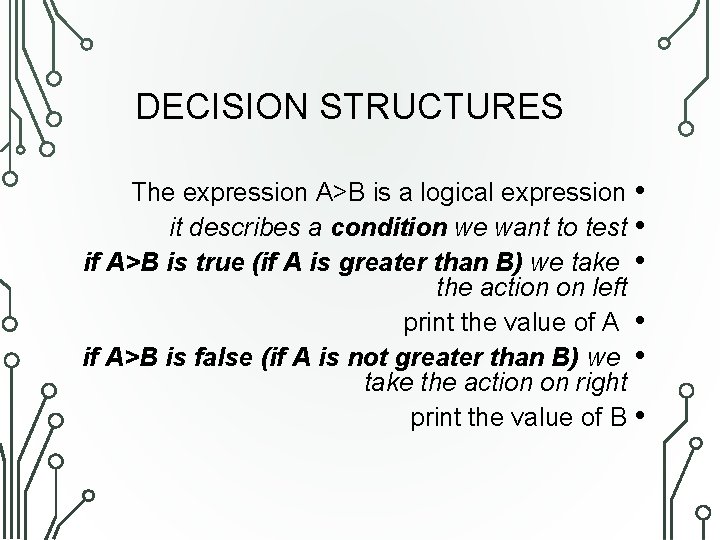 DECISION STRUCTURES The expression A>B is a logical expression • it describes a condition