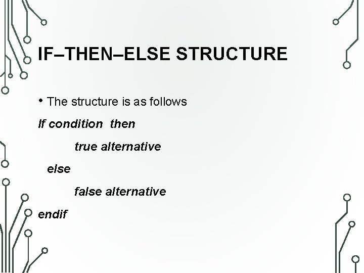 IF–THEN–ELSE STRUCTURE • The structure is as follows If condition then true alternative else