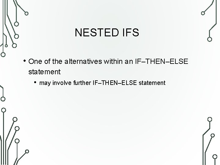 NESTED IFS • One of the alternatives within an IF–THEN–ELSE statement • may involve