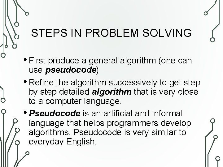 STEPS IN PROBLEM SOLVING • First produce a general algorithm (one can use pseudocode)