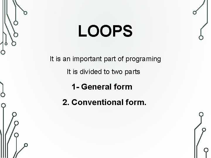 LOOPS It is an important part of programing It is divided to two parts