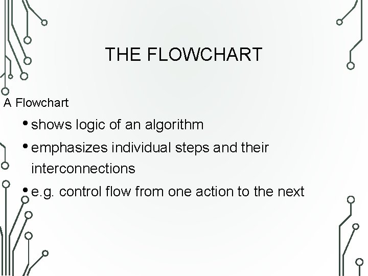 THE FLOWCHART A Flowchart • shows logic of an algorithm • emphasizes individual steps