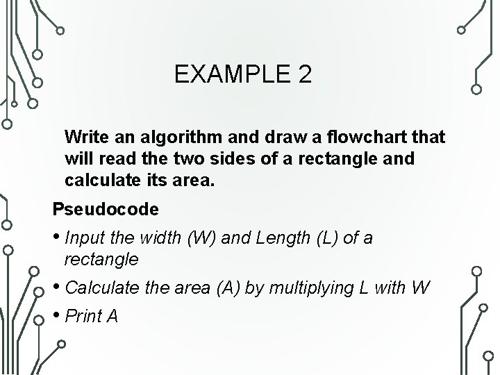 EXAMPLE 2 Write an algorithm and draw a flowchart that will read the two