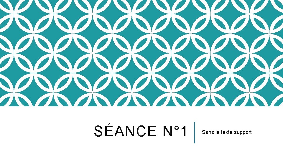 SÉANCE N° 1 Sans le texte support 