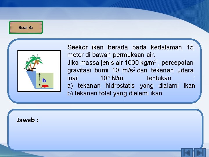 Soal 4: Seekor ikan berada pada kedalaman 15 meter di bawah permukaan air. Jika