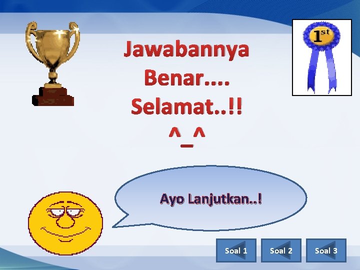 Jawabannya Benar. . Selamat. . !! ^_^ Ayo Lanjutkan. . ! Soal 1 Soal