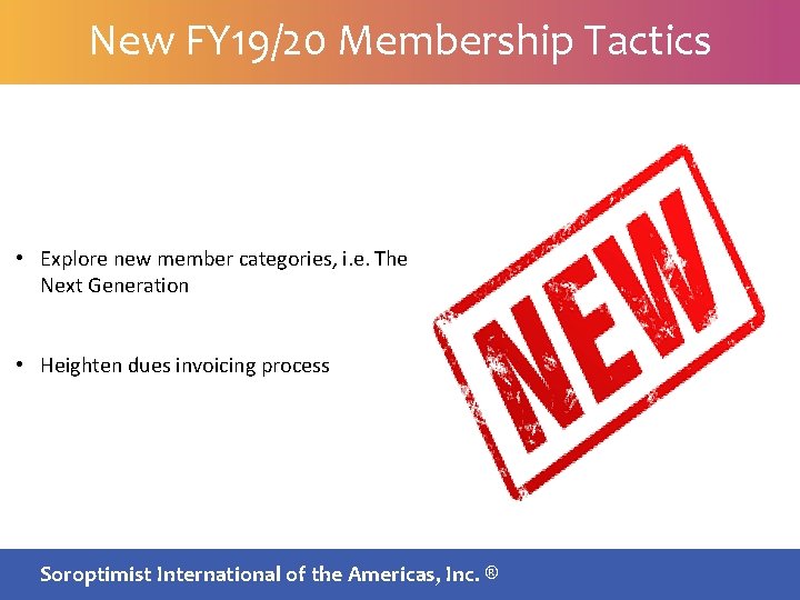 New FY 19/20 Membership Tactics • Explore new member categories, i. e. The Next