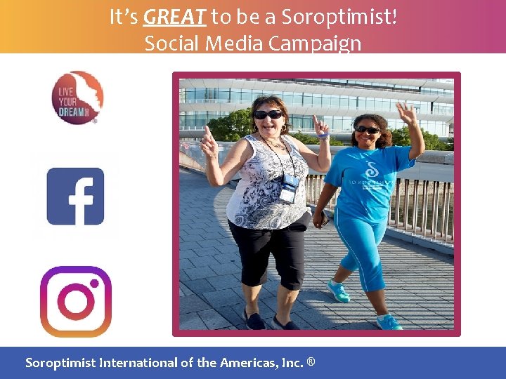 It’s GREAT to be a Soroptimist! Social Media Campaign SIA BOARDInternational MEETING | July