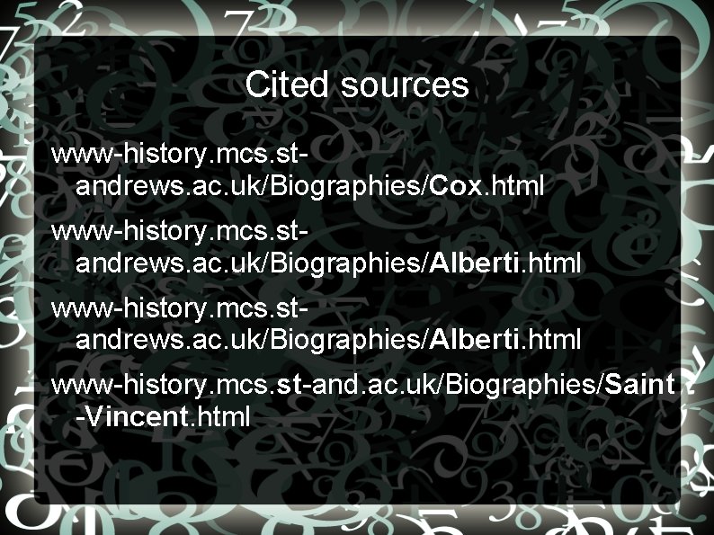 Cited sources www-history. mcs. standrews. ac. uk/Biographies/Cox. html www-history. mcs. standrews. ac. uk/Biographies/Alberti. html