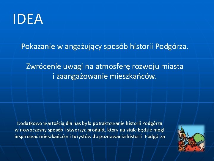 IDEA Pokazanie w angażujący sposób historii Podgórza. Zwrócenie uwagi na atmosferę rozwoju miasta i