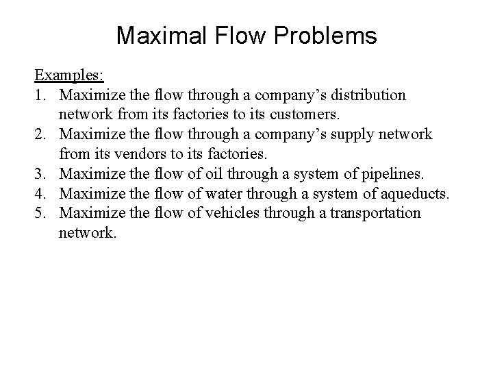 Maximal Flow Problems Examples: 1. Maximize the flow through a company’s distribution network from