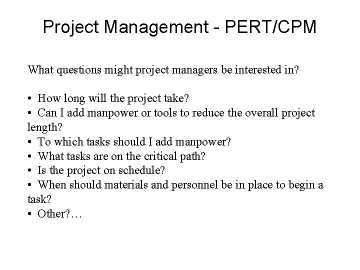 Project Management - PERT/CPM What questions might project managers be interested in? • How