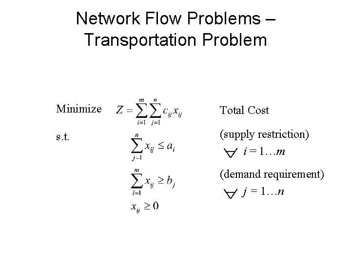 Network Flow Problems – Transportation Problem Minimize Total Cost s. t. (supply restriction) i