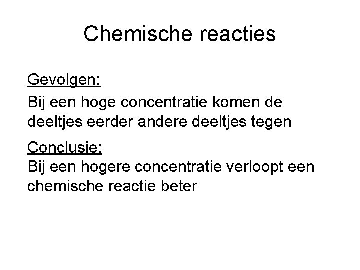 Chemische reacties Gevolgen: Bij een hoge concentratie komen de deeltjes eerder andere deeltjes tegen