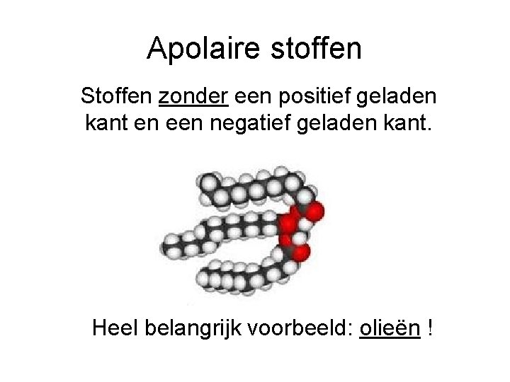 Apolaire stoffen Stoffen zonder een positief geladen kant en een negatief geladen kant. Heel