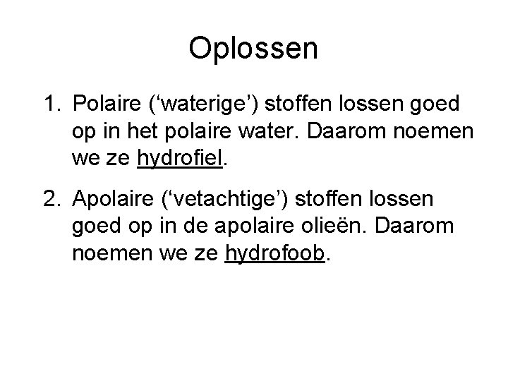 Oplossen 1. Polaire (‘waterige’) stoffen lossen goed op in het polaire water. Daarom noemen