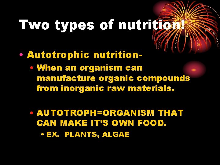 Two types of nutrition! • Autotrophic nutrition- • When an organism can manufacture organic