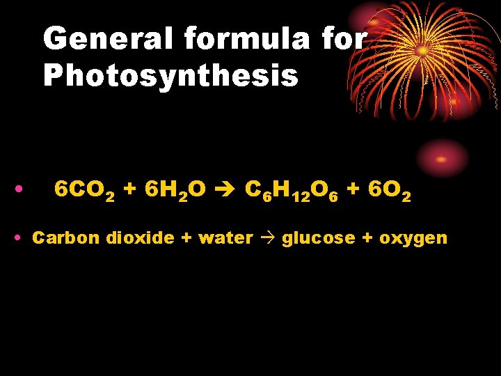 General formula for Photosynthesis • 6 CO 2 + 6 H 2 O C
