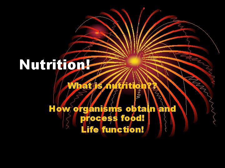 Nutrition! What is nutrition? ? How organisms obtain and process food! Life function! 