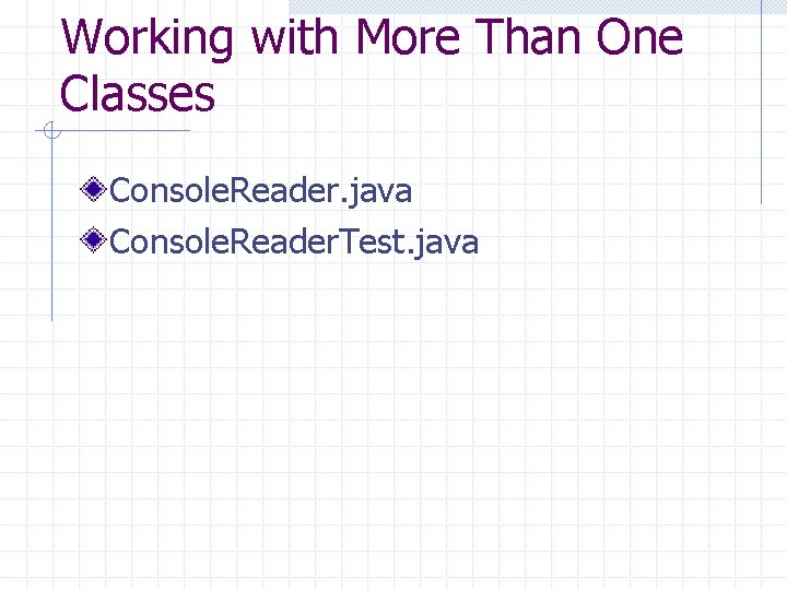 Working with More Than One Classes Console. Reader. java Console. Reader. Test. java 