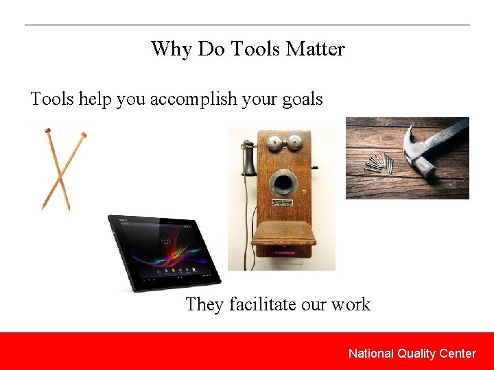 Why Do Tools Matter Tools help you accomplish your goals They facilitate our work
