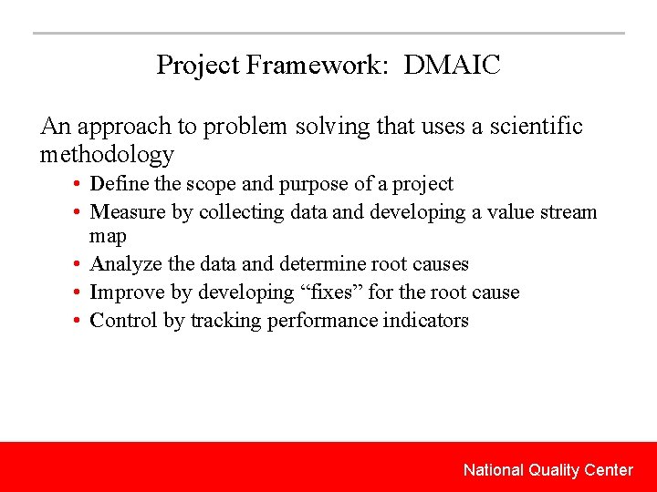 Project Framework: DMAIC An approach to problem solving that uses a scientific methodology •