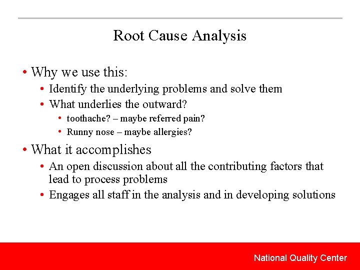 Root Cause Analysis • Why we use this: • Identify the underlying problems and