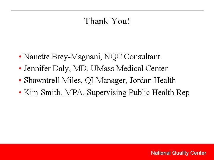 Thank You! • Nanette Brey-Magnani, NQC Consultant • Jennifer Daly, MD, UMass Medical Center