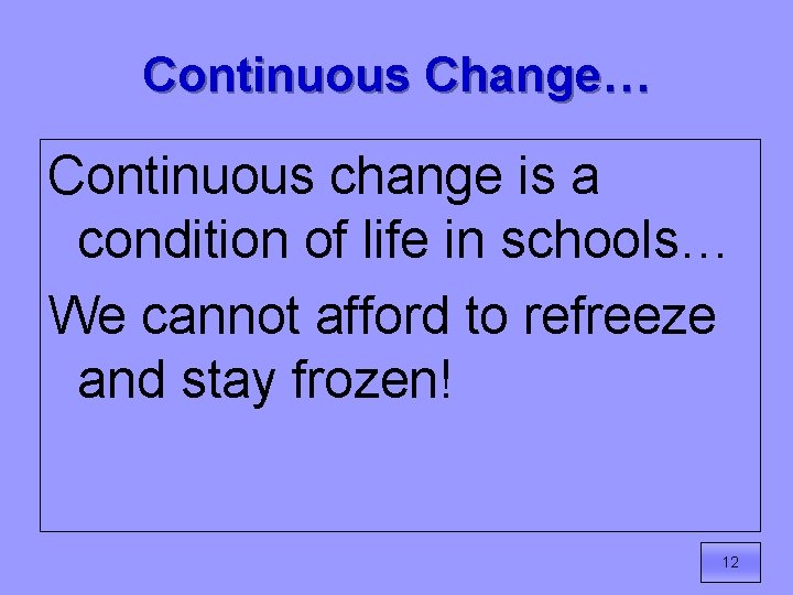 Continuous Change… Continuous change is a condition of life in schools… We cannot afford