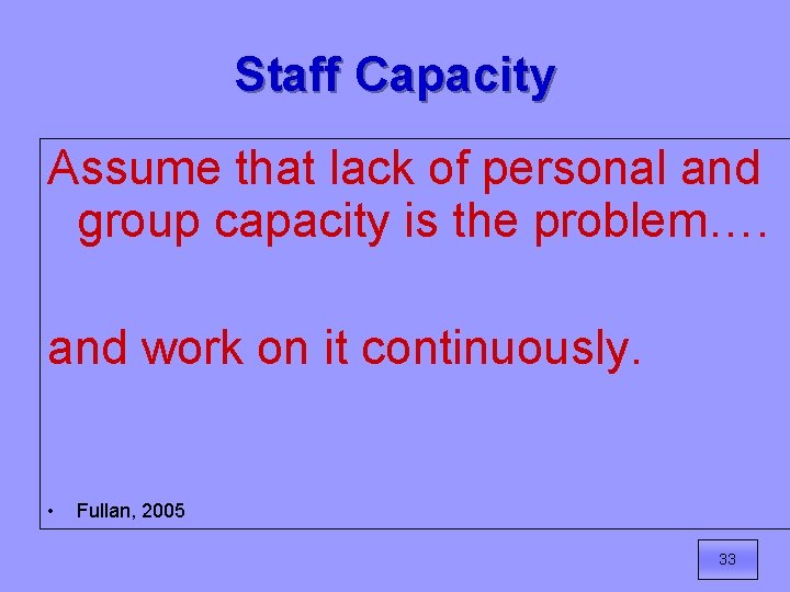 Staff Capacity Assume that lack of personal and group capacity is the problem…. and