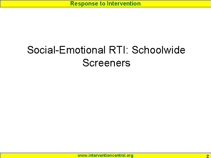 Response to Intervention Social-Emotional RTI: Schoolwide Screeners www. interventioncentral. org 2 