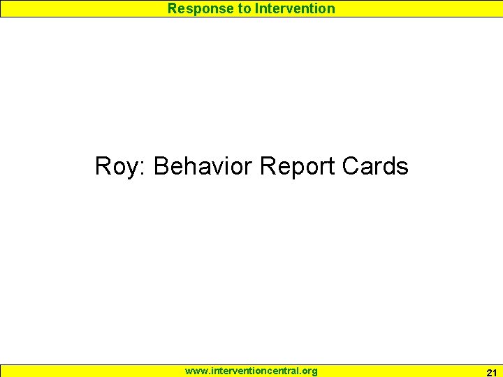 Response to Intervention Roy: Behavior Report Cards www. interventioncentral. org 21 