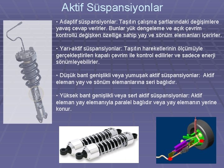 Aktif Süspansiyonlar • Adaptif süspansiyonlar: Taşıtın çalışma şartlarındaki değişimlere yavaş cevap verirler. Bunlar yük