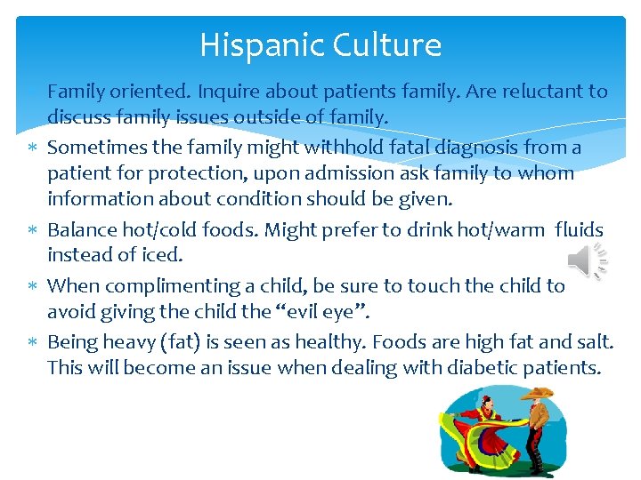 Hispanic Culture Family oriented. Inquire about patients family. Are reluctant to discuss family issues