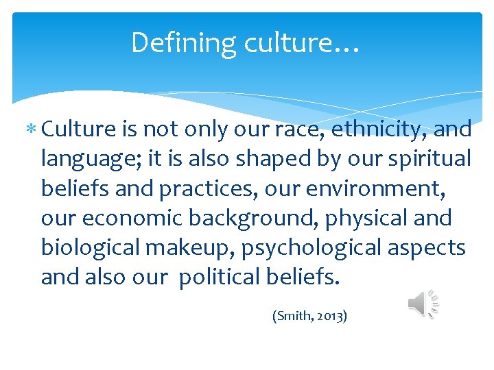 Defining culture… Culture is not only our race, ethnicity, and language; it is also