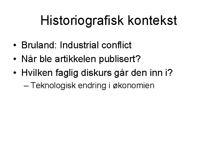 Historiografisk kontekst • Bruland: Industrial conflict • Når ble artikkelen publisert? • Hvilken faglig