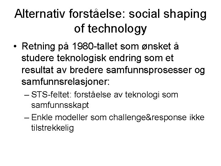 Alternativ forståelse: social shaping of technology • Retning på 1980 -tallet som ønsket å