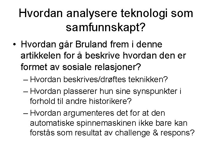 Hvordan analysere teknologi som samfunnskapt? • Hvordan går Bruland frem i denne artikkelen for