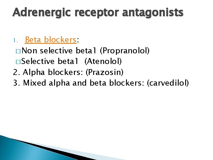 Adrenergic receptor antagonists Beta blockers: � Non selective beta 1 (Propranolol) � Selective beta