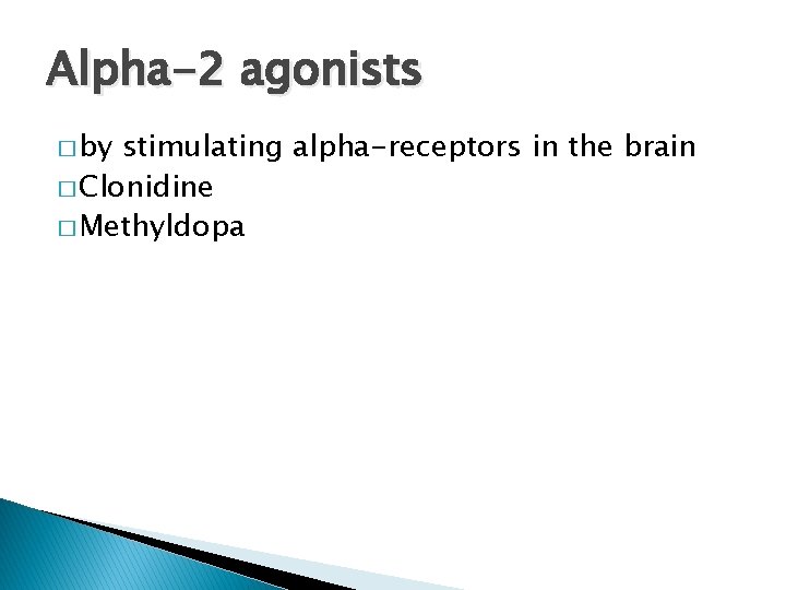 Alpha-2 agonists � by stimulating alpha-receptors in the brain � Clonidine � Methyldopa 